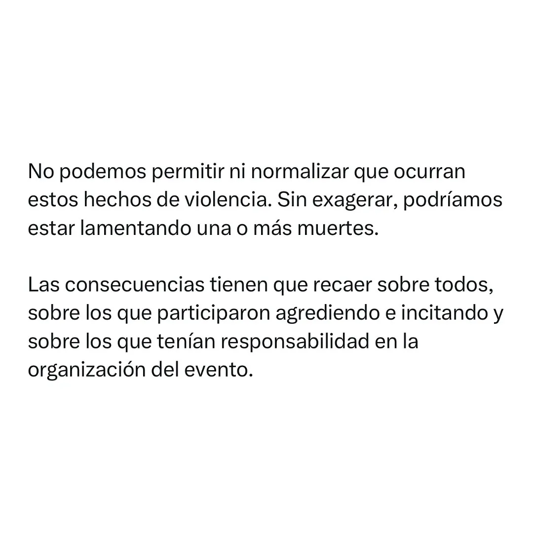 No podemos permitir ni normalizar que ocurran estos hechos de violencia. Sin exagerar, podríamos estar lamentando una o más muertes.Las consecuencias tienen que recaer sobre todos, sobre los que participaron ag